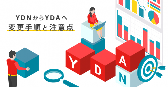 【図解でわかる】YDNからYDAへの変換手順と注意点を紹介！【Yahooディスプレイ広告】