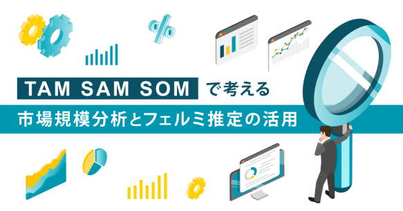 TAM・SAM・SOMで考える【市場規模分析】と【フェルミ推定】の活用
