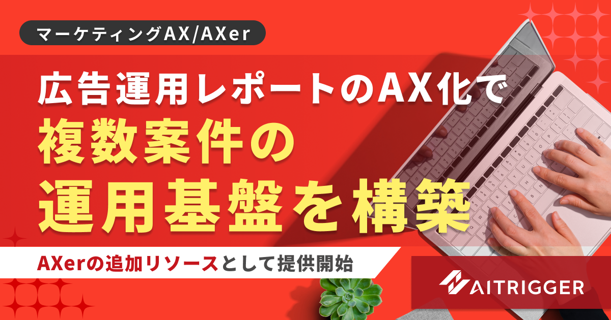 広告レポート業務のAXを複数案件へ拡張｜AXerの新リソース